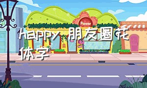 happy 朋友圈花体字