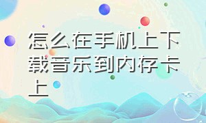 怎么在手机上下载音乐到内存卡上