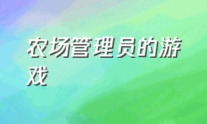 农场管理员的游戏（农场管理员游戏下载）