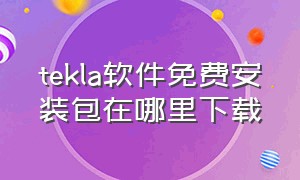 tekla软件免费安装包在哪里下载（tekla软件安装包到哪里下载）