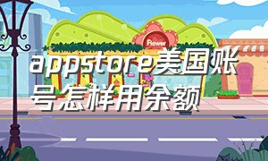 appstore美国账号怎样用余额