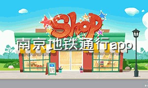 南京地铁通行app（南京地铁乘车app下载）