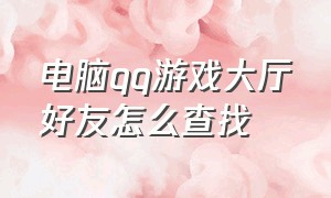 电脑qq游戏大厅好友怎么查找