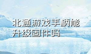 北通游戏手柄能升级固件吗