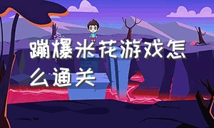 蹦爆米花游戏怎么通关