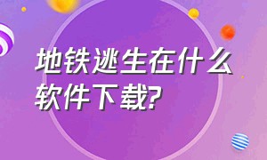 地铁逃生在什么软件下载?