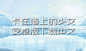卡在墙上的少女安卓版下载中文