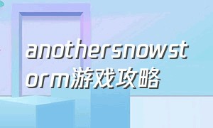 anothersnowstorm游戏攻略