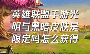 英雄联盟手游光明与黑暗皮肤是限定吗怎么获得