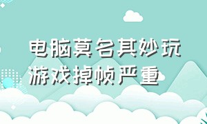 电脑莫名其妙玩游戏掉帧严重