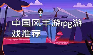 中国风手游rpg游戏推荐（中国风的rpg游戏）