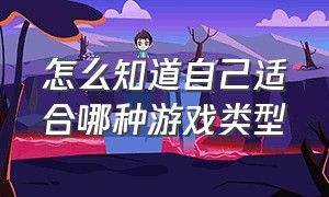 怎么知道自己适合哪种游戏类型