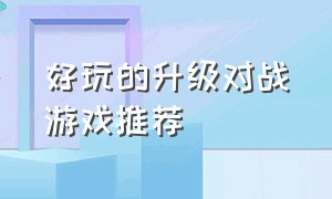 好玩的升级对战游戏推荐