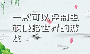 一款可以控制虫族侵略世界的游戏