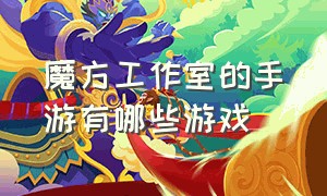 魔方工作室的手游有哪些游戏