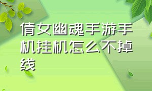 倩女幽魂手游手机挂机怎么不掉线