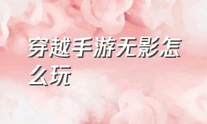 穿越手游无影怎么玩