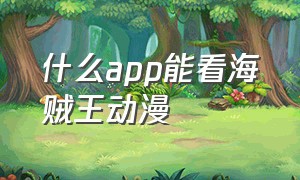 什么app能看海贼王动漫（有什么app可以看海贼王动漫）