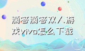 滴答滴答双人游戏vivo怎么下载