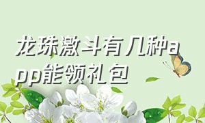 龙珠激斗有几种app能领礼包