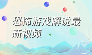 恐怖游戏解说最新视频