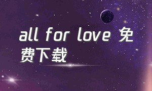 all for love 免费下载