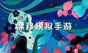 漂移模拟手游（模拟漂移游戏大全手机版）