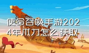 使命召唤手游2024年爪刀怎么获取