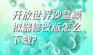 开放世界沙盒模拟器修改版怎么下载?