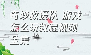 奇妙救援队 游戏怎么玩教程视频全集