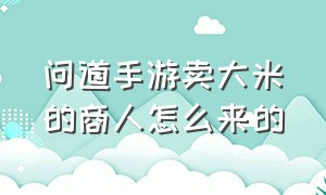 问道手游卖大米的商人怎么来的