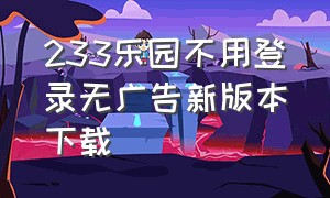 233乐园不用登录无广告新版本下载