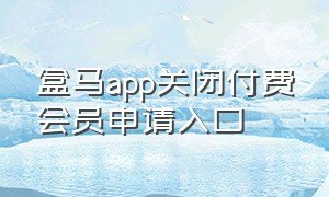 盒马app关闭付费会员申请入口