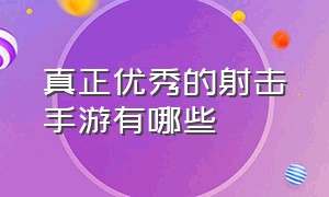 真正优秀的射击手游有哪些（新出的射击手游有哪些）