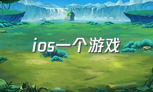 ios一个游戏（支持ios平台的游戏）