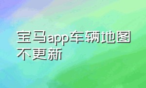 宝马app车辆地图不更新