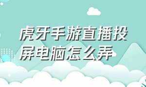 虎牙手游直播投屏电脑怎么弄