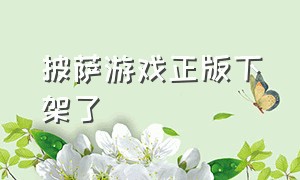 披萨游戏正版下架了（披萨游戏的官方版本哪里下）