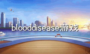 blooddisease游戏（blood moon calling游戏怎么下）