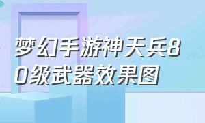 梦幻手游神天兵80级武器效果图