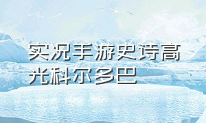 实况手游史诗高光科尔多巴