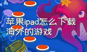 苹果ipad怎么下载海外的游戏