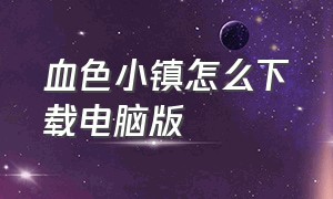 血色小镇怎么下载电脑版