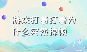 游戏打着打着为什么突然掉帧