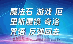 魔法石 游戏 厄里斯魔镜 奇洛 咒语 反弹回去（解密游戏亚特兰蒂斯之谜攻略）