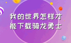 我的世界怎样才能下载骑龙勇士