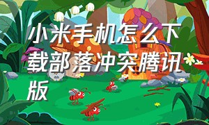 小米手机怎么下载部落冲突腾讯版