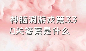 神脑洞游戏第330关答案是什么