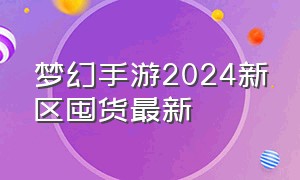 梦幻手游2024新区囤货最新