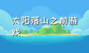 太阳落山之前游戏